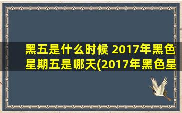 黑五是什么时候 2017年黑色星期五是哪天(2017年黑色星期五是哪天？全球zui大购物狂欢节黑五来袭，折扣力度不容错过！)